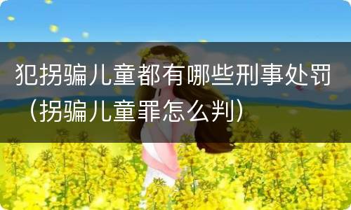 犯拐骗儿童都有哪些刑事处罚（拐骗儿童罪怎么判）