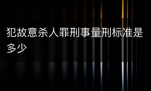 犯故意杀人罪刑事量刑标准是多少