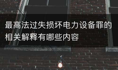 最高法过失损坏电力设备罪的相关解释有哪些内容