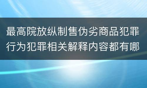 最高院放纵制售伪劣商品犯罪行为犯罪相关解释内容都有哪些