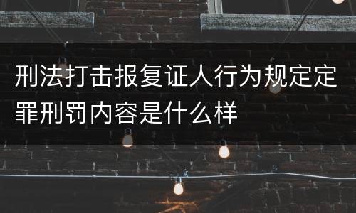 刑法打击报复证人行为规定定罪刑罚内容是什么样