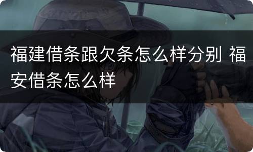 福建借条跟欠条怎么样分别 福安借条怎么样