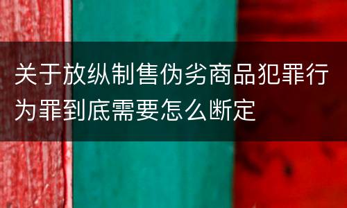 关于放纵制售伪劣商品犯罪行为罪到底需要怎么断定