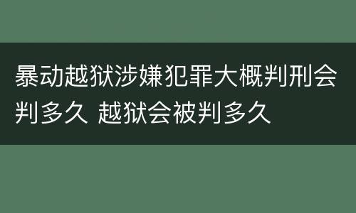 暴动越狱涉嫌犯罪大概判刑会判多久 越狱会被判多久