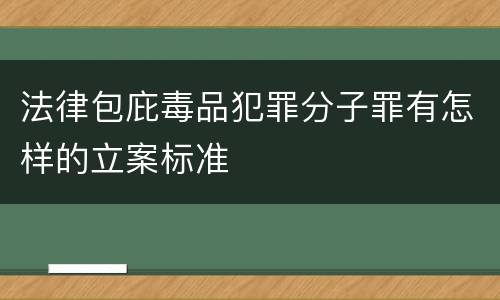 法律包庇毒品犯罪分子罪有怎样的立案标准