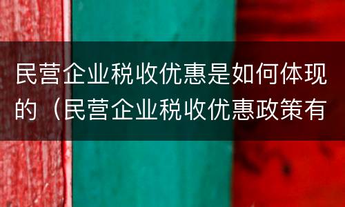 民营企业税收优惠是如何体现的（民营企业税收优惠政策有哪些）