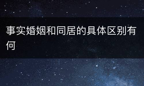 事实婚姻和同居的具体区别有何