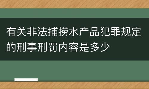 有关非法捕捞水产品犯罪规定的刑事刑罚内容是多少