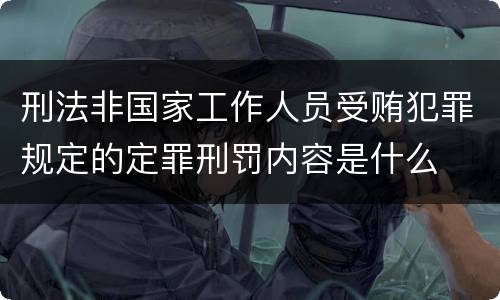 刑法非国家工作人员受贿犯罪规定的定罪刑罚内容是什么