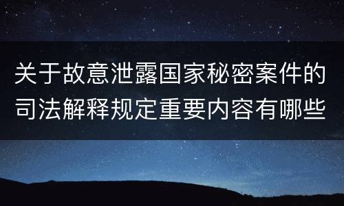 关于故意泄露国家秘密案件的司法解释规定重要内容有哪些