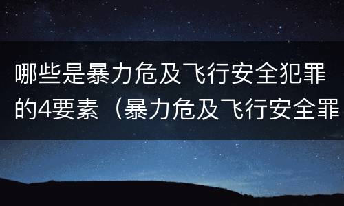 哪些是暴力危及飞行安全犯罪的4要素（暴力危及飞行安全罪的客体）