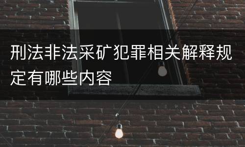 刑法非法采矿犯罪相关解释规定有哪些内容