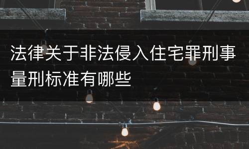 法律关于非法侵入住宅罪刑事量刑标准有哪些