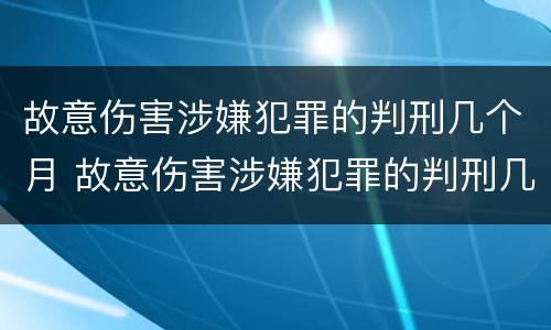 故意伤害涉嫌犯罪的判刑几个月 故意伤害涉嫌犯罪的判刑几个月了