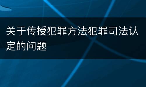 关于传授犯罪方法犯罪司法认定的问题