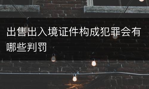 出售出入境证件构成犯罪会有哪些判罚