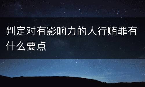 判定对有影响力的人行贿罪有什么要点