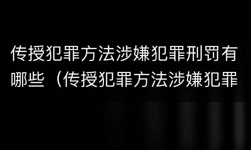 传授犯罪方法涉嫌犯罪刑罚有哪些（传授犯罪方法涉嫌犯罪刑罚有哪些类型）