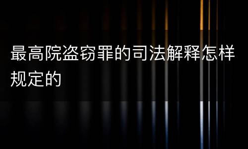 最高院盗窃罪的司法解释怎样规定的