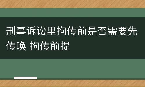 刑事诉讼里拘传前是否需要先传唤 拘传前提