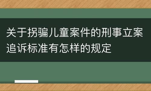 关于拐骗儿童案件的刑事立案追诉标准有怎样的规定