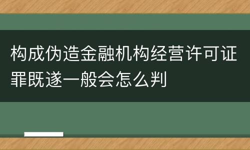 构成伪造金融机构经营许可证罪既遂一般会怎么判