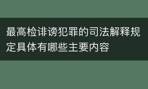 最高检诽谤犯罪的司法解释规定具体有哪些主要内容