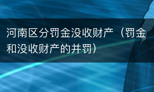 河南区分罚金没收财产（罚金和没收财产的并罚）
