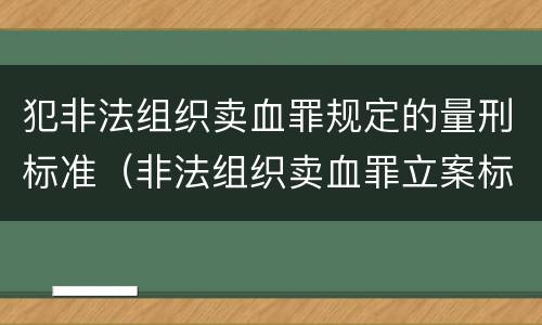 犯非法组织卖血罪规定的量刑标准（非法组织卖血罪立案标准）