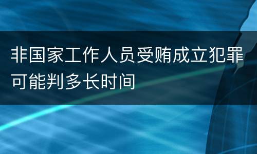 非国家工作人员受贿成立犯罪可能判多长时间