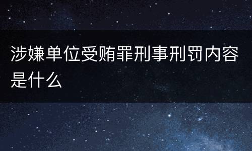 涉嫌单位受贿罪刑事刑罚内容是什么