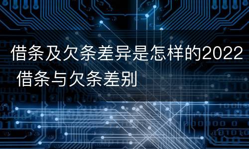 借条及欠条差异是怎样的2022 借条与欠条差别