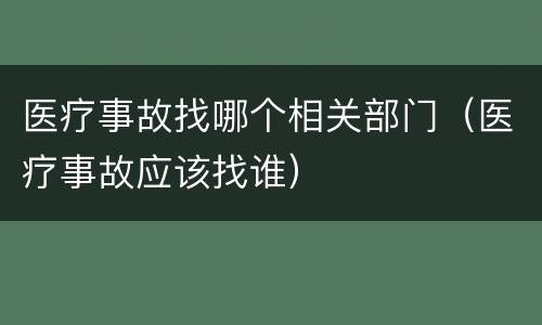 医疗事故找哪个相关部门（医疗事故应该找谁）