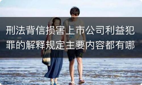刑法背信损害上市公司利益犯罪的解释规定主要内容都有哪些