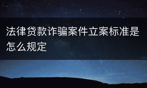 法律贷款诈骗案件立案标准是怎么规定