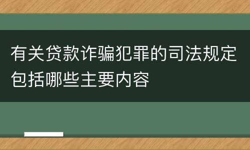有关贷款诈骗犯罪的司法规定包括哪些主要内容