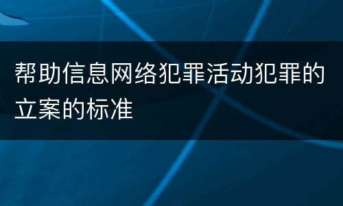 帮助信息网络犯罪活动犯罪的立案的标准