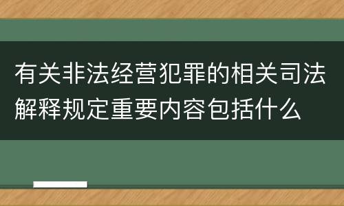 有关非法经营犯罪的相关司法解释规定重要内容包括什么