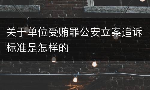 关于单位受贿罪公安立案追诉标准是怎样的