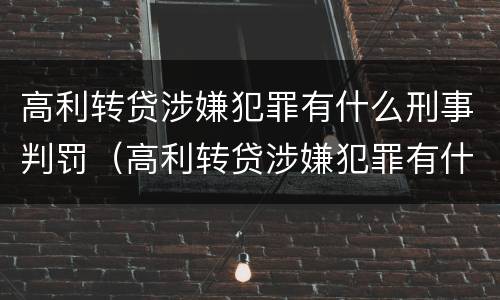 高利转贷涉嫌犯罪有什么刑事判罚(高利转贷涉嫌犯罪有什么刑事判罚案例)