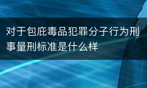 对于包庇毒品犯罪分子行为刑事量刑标准是什么样