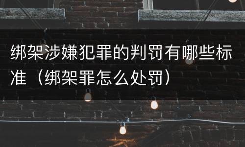 绑架涉嫌犯罪的判罚有哪些标准（绑架罪怎么处罚）