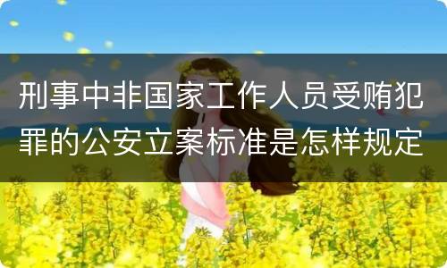 刑事中非国家工作人员受贿犯罪的公安立案标准是怎样规定