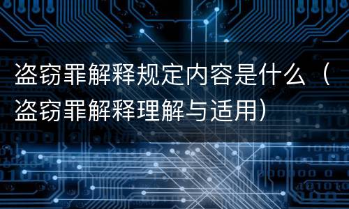 盗窃罪解释规定内容是什么（盗窃罪解释理解与适用）