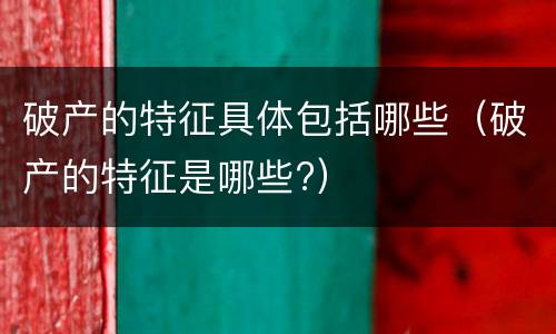 破产的特征具体包括哪些（破产的特征是哪些?）