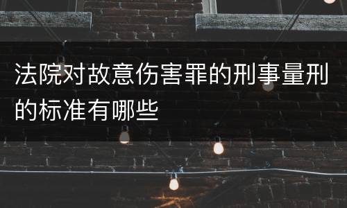 法院对故意伤害罪的刑事量刑的标准有哪些