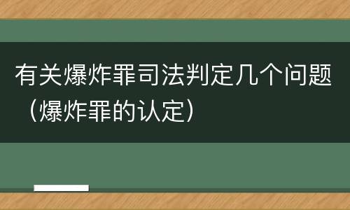 有关爆炸罪司法判定几个问题（爆炸罪的认定）