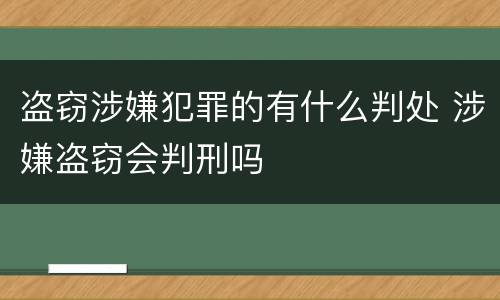 盗窃涉嫌犯罪的有什么判处 涉嫌盗窃会判刑吗