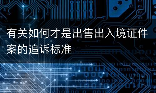 有关如何才是出售出入境证件案的追诉标准