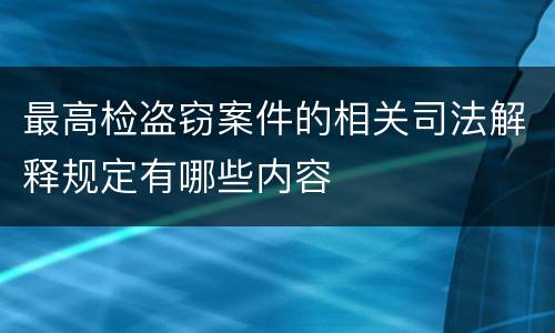 最高检盗窃案件的相关司法解释规定有哪些内容